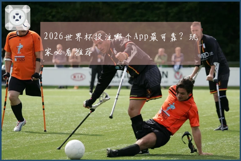 2026世界杯投注哪个App最可靠？玩家必看推荐