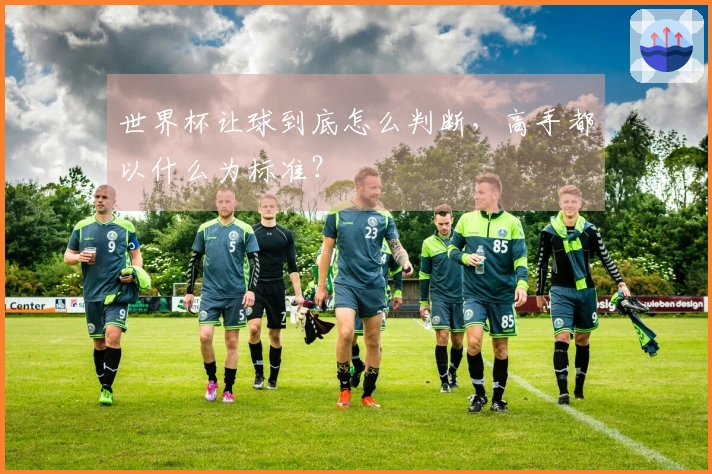 世界杯让球到底怎么判断，高手都以什么为标准？